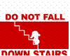 DONT FALL DOW THE STAIRS