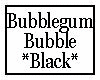 Bubblegum Bubble Black