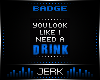 J| Need A Drink [BADGE]