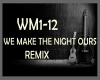 WE MAKE THE NIGHT OURS