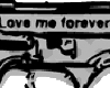 Love me forever gun.