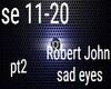 Robert John sad eyes pt2