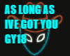 AS LONG AS I GOT YOU GY