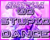 ★ GO STUPID DANCE ★