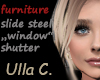 UC steel slider "window"