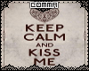 C: Keep Calm & Kiss Me
