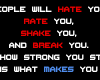 People will hate you....