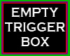 {LDs}Empty Trigger Box