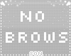 No Brows (M)