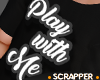 Play with me Black | Tee
