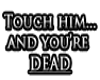 Touch him..
