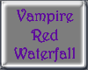! Vampire Red Waterfall