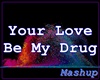MSP Your Love Be My Drug