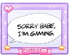 ツ Sorry babe, gaming