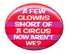 few clowns short........