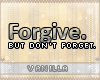 V. Forgive But ..