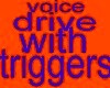 voice drive with trigers