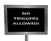 No Triggers allowed sign