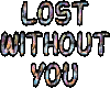 LOST WITHOUT YOU