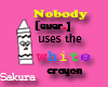 [s] White crayon :[