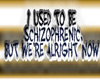 Schizophrenia- alright