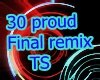 .TS. 30 Proud Final rmx