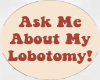 ask me about my lobotomy