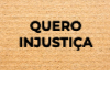 QUERO INJUSTIÃA