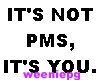 Its not PMS... -stkr