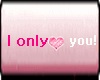 I only love you