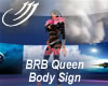 BRB Queen Body Sign