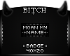 !B Moan My Name Badge