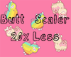 Butt Scaler 20% Less