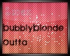 *S* BubblyBlonde Outta.