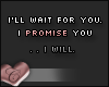 C. Promise I will.