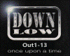 DOWN LOW-Once Upon 1-13