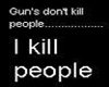 guns dont kill people...