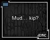 [Mud..kip? ]