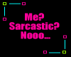 ME? SARCASTIC? NOOO