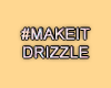 MA #MakeItDrizzle