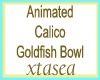 Calico Goldfish Bowl Ani