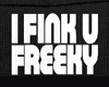 I fink U Freeky