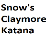 Snow's claymore katana
