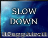 [S] Slow Down