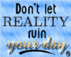 Don't let reality...