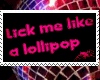 Lick me like a lollipop