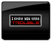 You're Trouble Badge