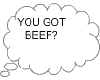 YOU GOT BEEF?