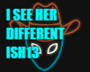 I SEE HER DIFFERENT ISH
