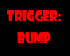 Trigger: Bump